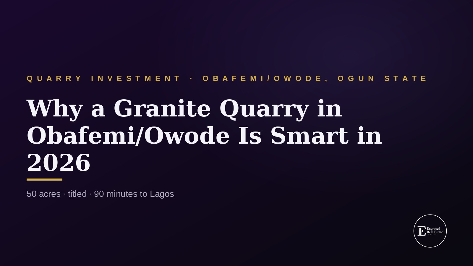 Why Investing in a Granite Quarry in Obafemi/Owode, Ogun State Is Smart in 2026